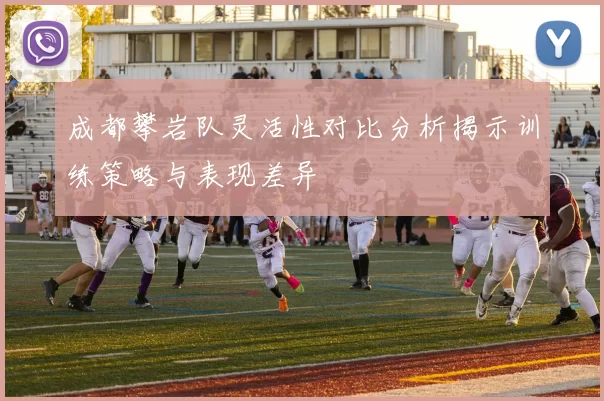 成都攀岩队灵活性对比分析揭示训练策略与表现差异