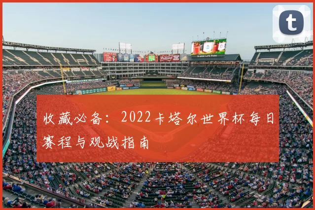 收藏必备：2022卡塔尔世界杯每日赛程与观战指南