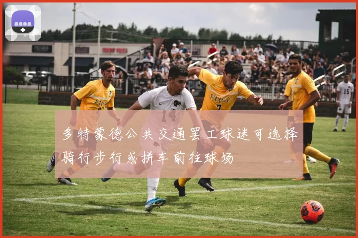 多特蒙德公共交通罢工球迷可选择骑行步行或拼车前往球场
