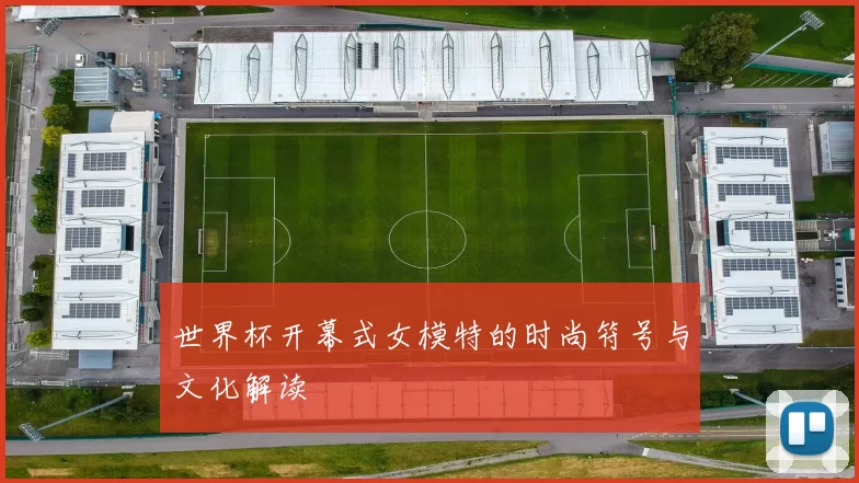 世界杯开幕式女模特的时尚符号与文化解读