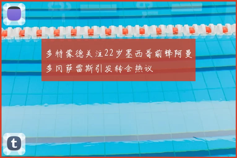 多特蒙德关注22岁墨西哥前锋阿曼多冈萨雷斯引发转会热议