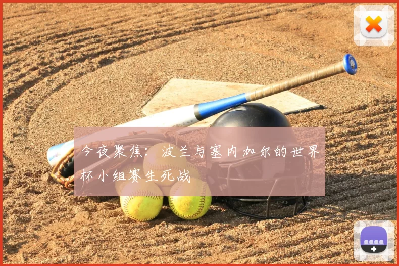 今夜聚焦：波兰与塞内加尔的世界杯小组赛生死战