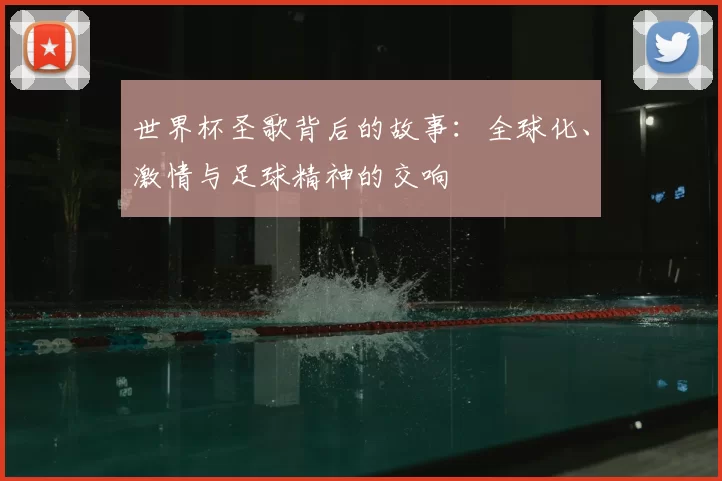 世界杯圣歌背后的故事:全球化、激情与足球精神的交响