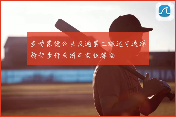 多特蒙德公共交通罢工球迷可选择骑行步行或拼车前往球场