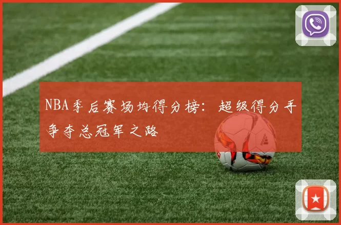 NBA季后赛场均得分榜:超级得分手争夺总冠军之路