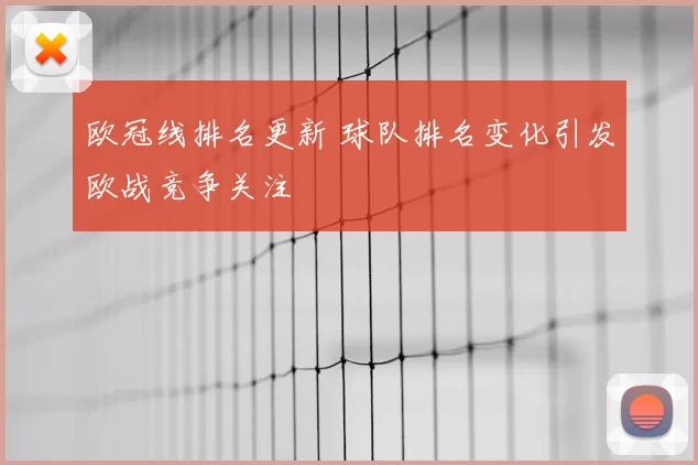 欧冠线排名更新 球队排名变化引发欧战竞争关注