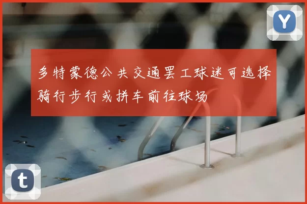 多特蒙德公共交通罢工球迷可选择骑行步行或拼车前往球场