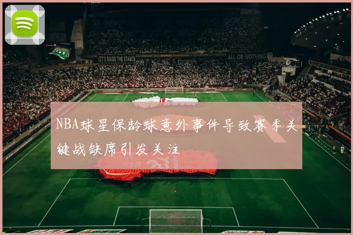 NBA球星保龄球意外事件导致赛季关键战缺席引发关注