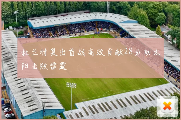 杜兰特复出首战高效贡献28分助太阳击败雷霆