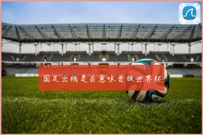 国足出线是否意味晋级世界杯