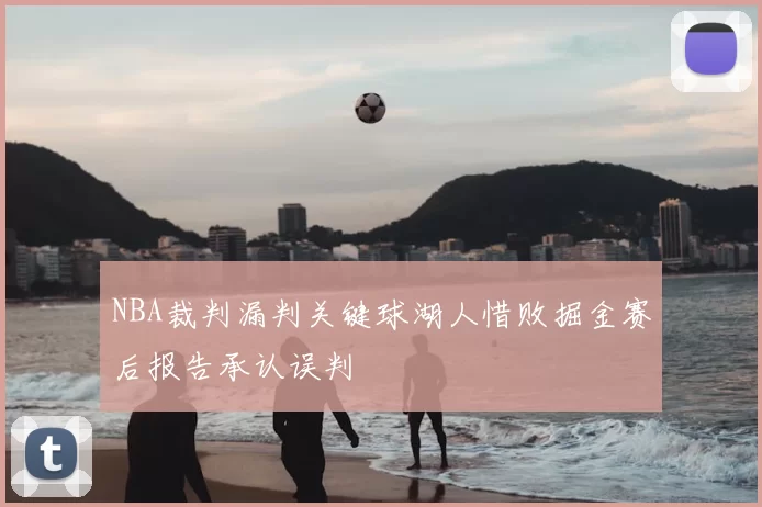 NBA裁判漏判关键球湖人惜败掘金赛后报告承认误判