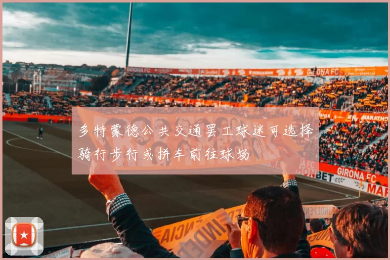 多特蒙德公共交通罢工球迷可选择骑行步行或拼车前往球场