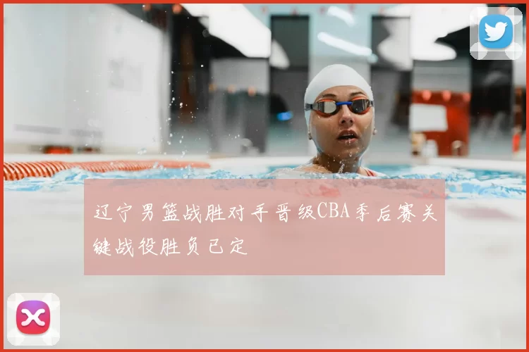 辽宁男篮战胜对手晋级CBA季后赛关键战役胜负已定