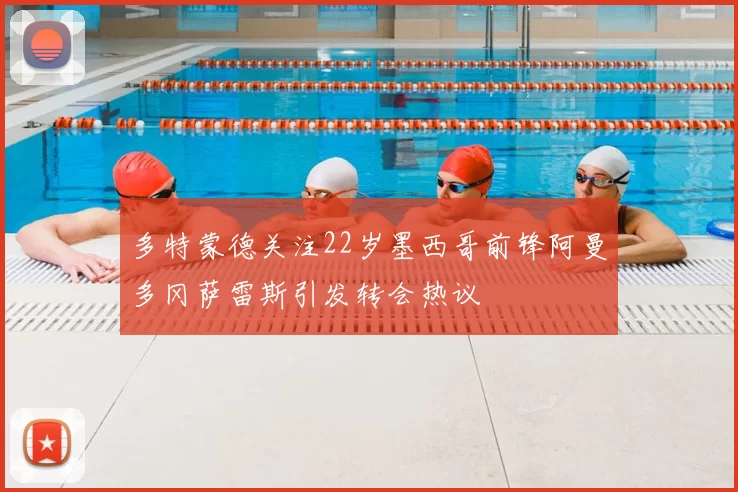多特蒙德关注22岁墨西哥前锋阿曼多冈萨雷斯引发转会热议