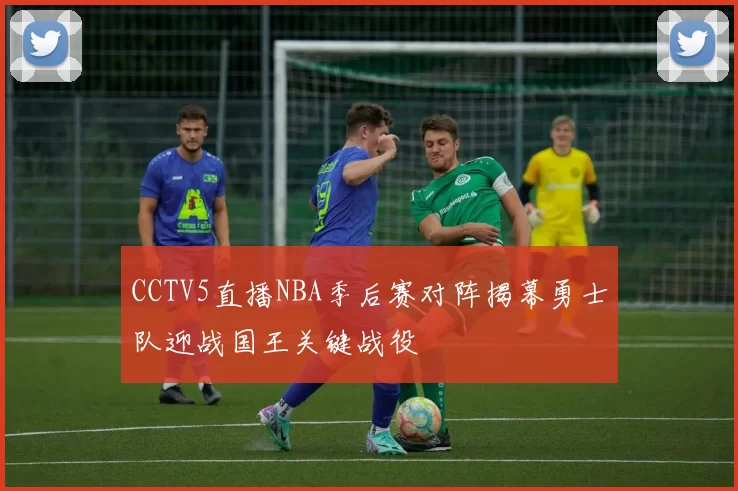 CCTV5直播NBA季后赛对阵揭幕勇士队迎战国王关键战役
