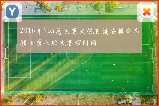 2016年NBA总决赛央视直播安排公布骑士勇士对决赛程时间