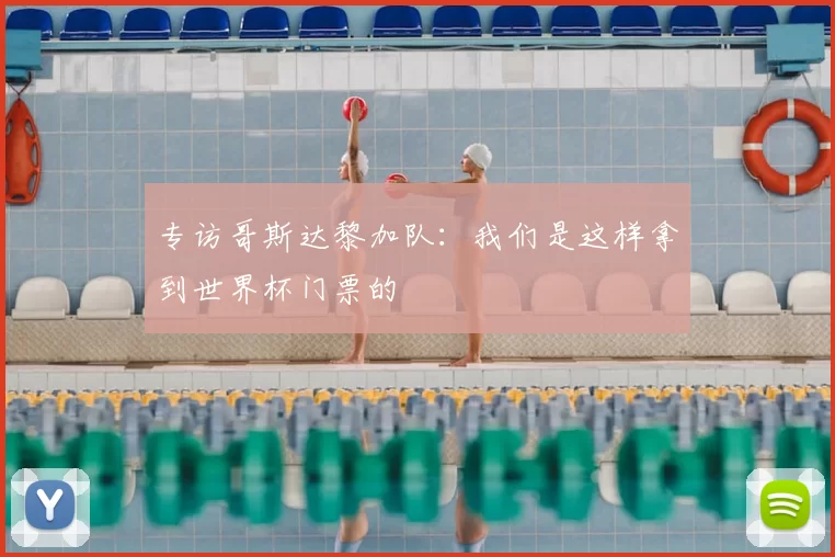 专访哥斯达黎加队：我们是这样拿到世界杯门票的